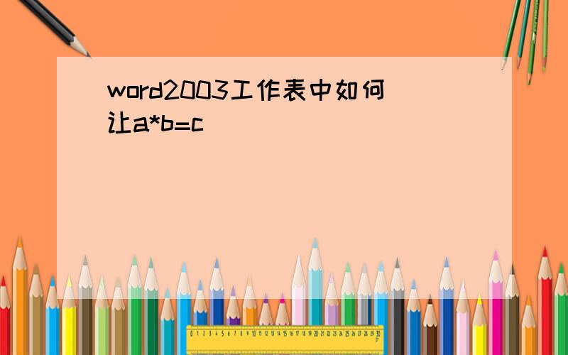 word2003工作表中如何让a*b=c