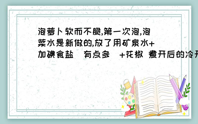 泡萝卜软而不脆,第一次泡,泡菜水是新做的,放了用矿泉水+加碘食盐（有点多）+花椒 煮开后的冷开水、高粱酒、冰糖、小米辣椒、太阳下晾干后的白萝卜条,差不多就这些,泡在有坛的坛子里