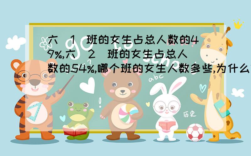 六(1)班的女生占总人数的49%,六(2)班的女生占总人数的54%,哪个班的女生人数多些,为什么?