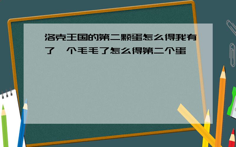 洛克王国的第二颗蛋怎么得我有了一个毛毛了怎么得第二个蛋