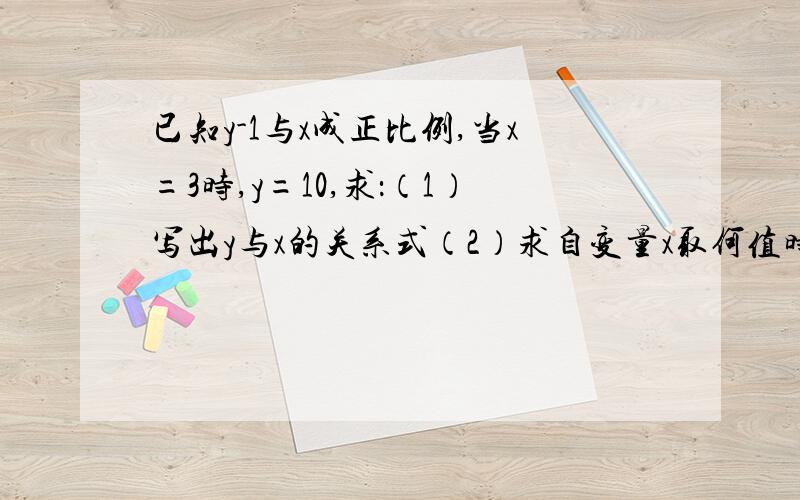 已知y-1与x成正比例,当x=3时,y=10,求：（1）写出y与x的关系式（2）求自变量x取何值时,得y≤8