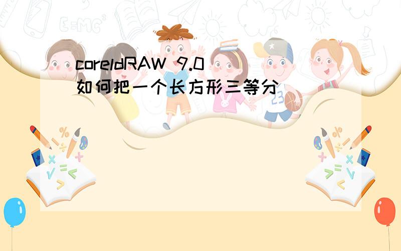 coreldRAW 9.0 如何把一个长方形三等分