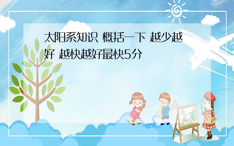 太阳系知识 概括一下 越少越好 越快越好最快5分