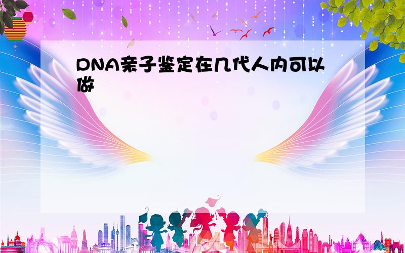 DNA亲子鉴定在几代人内可以做