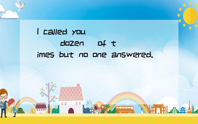 I called you ( )(dozen) of times but no one answered.