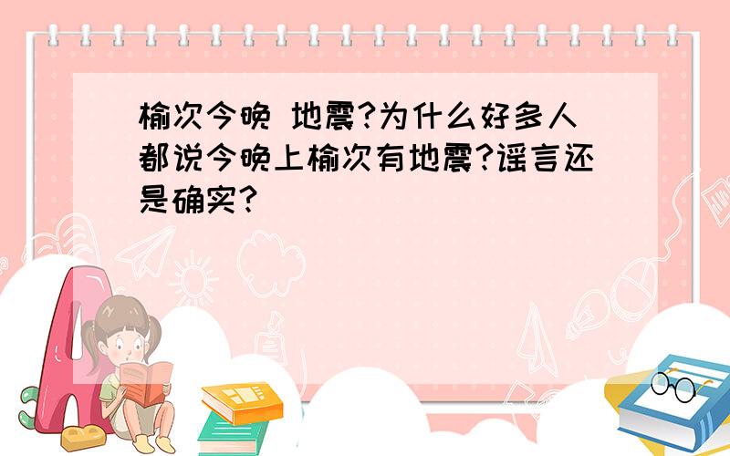 榆次今晚 地震?为什么好多人都说今晚上榆次有地震?谣言还是确实?