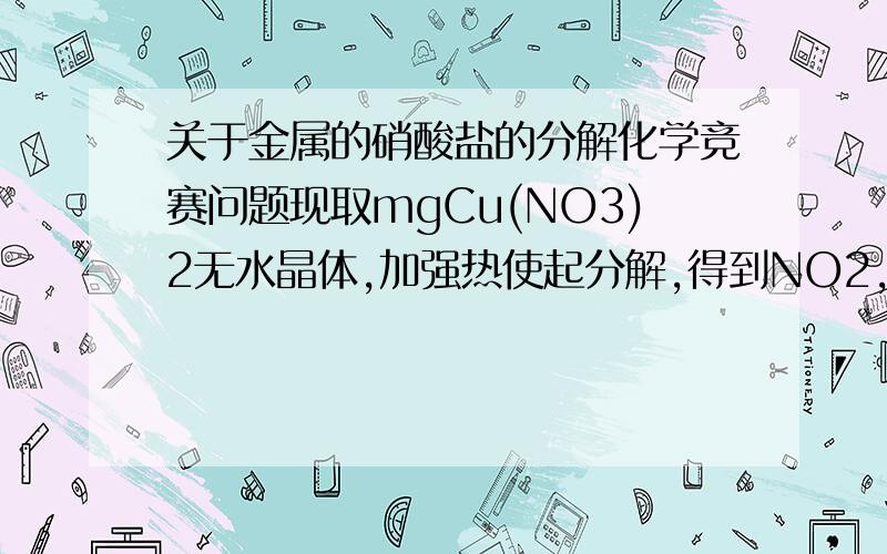 关于金属的硝酸盐的分解化学竞赛问题现取mgCu(NO3)2无水晶体,加强热使起分解,得到NO2,O2和ng固体,将气体用水充分吸收后,结果还有气体剩余,同时得到100ml溶液求所得溶液的浓度