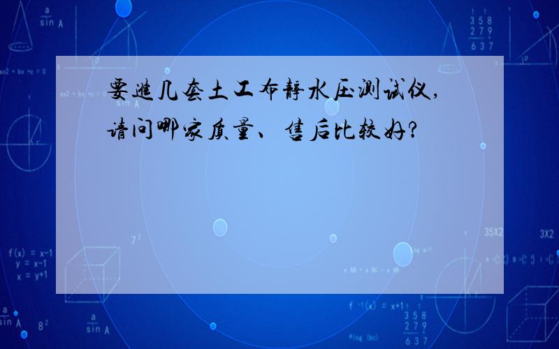 要进几套土工布静水压测试仪,请问哪家质量、售后比较好?