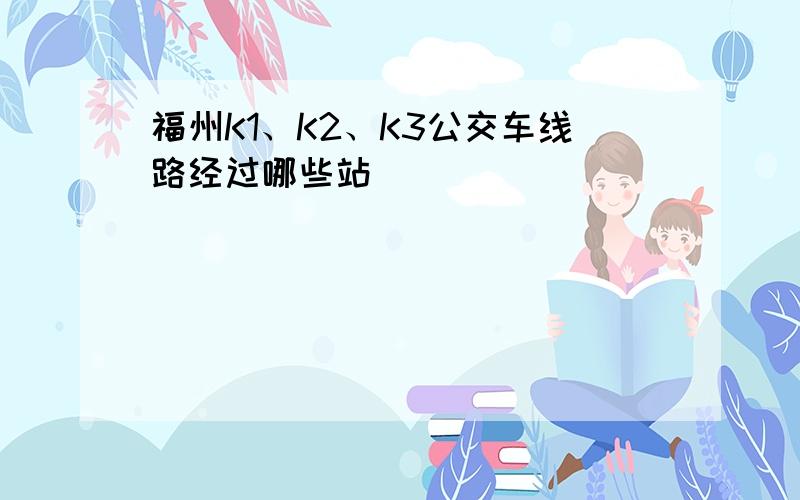 福州K1、K2、K3公交车线路经过哪些站