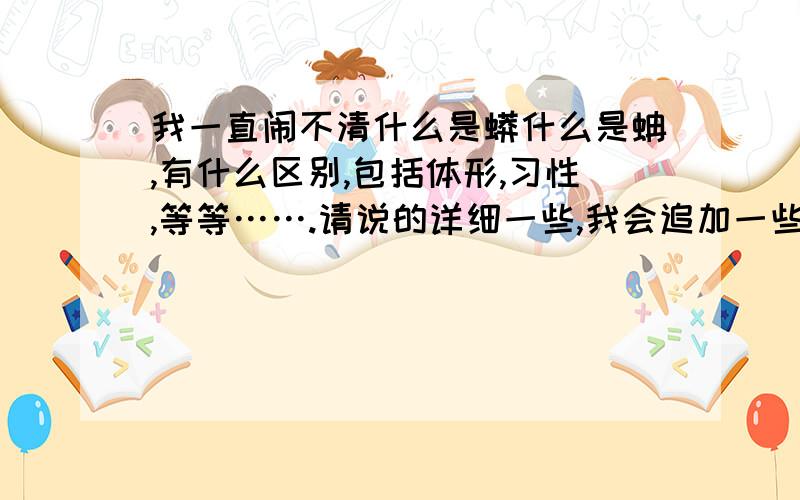 我一直闹不清什么是蟒什么是蚺,有什么区别,包括体形,习性,等等…….请说的详细一些,我会追加一些分数的,