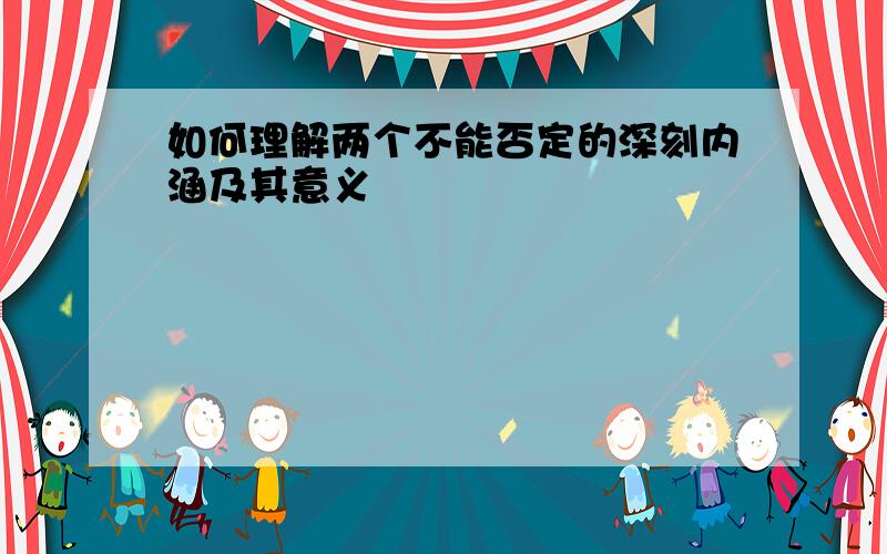 如何理解两个不能否定的深刻内涵及其意义