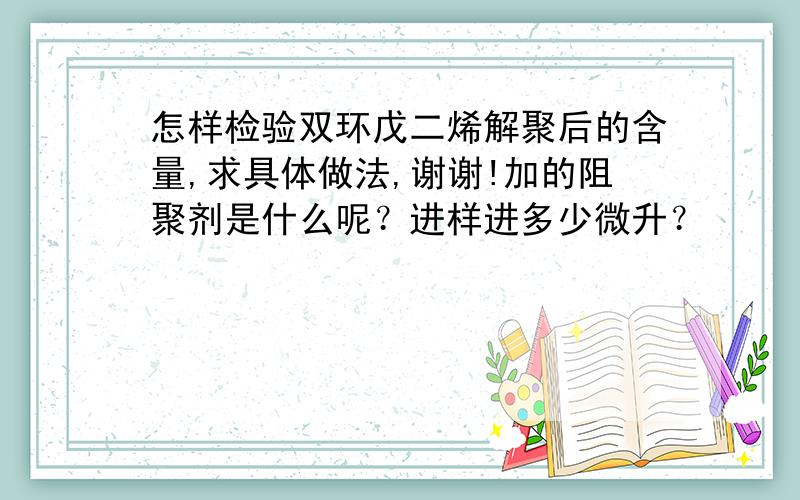 怎样检验双环戊二烯解聚后的含量,求具体做法,谢谢!加的阻聚剂是什么呢？进样进多少微升？