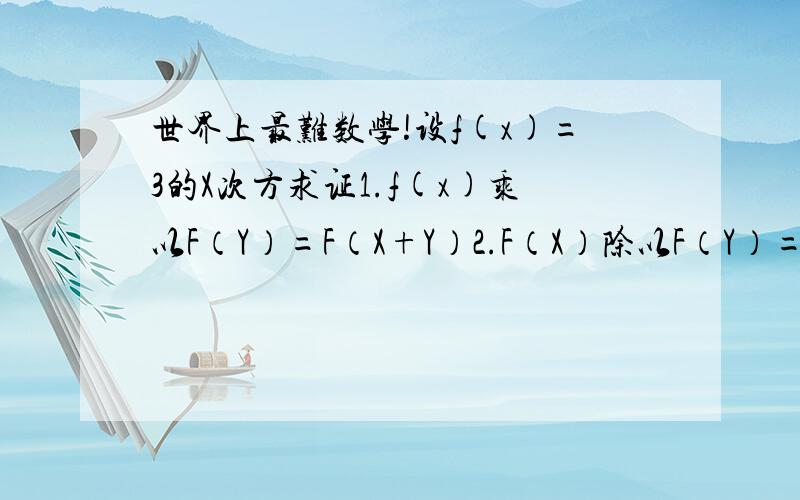 世界上最难数学!设f(x)=3的X次方求证1.f(x)乘以F（Y）=F（X+Y）2.F（X）除以F（Y）=F（X-Y）