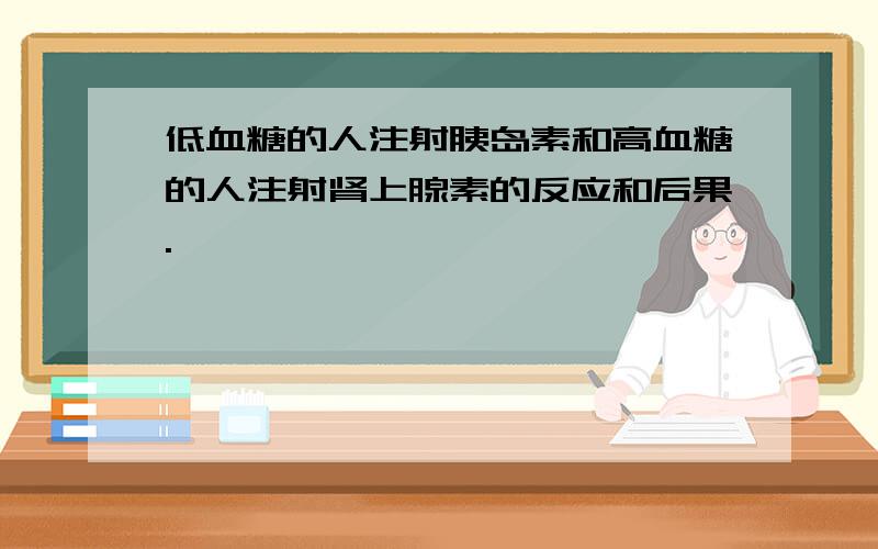 低血糖的人注射胰岛素和高血糖的人注射肾上腺素的反应和后果.