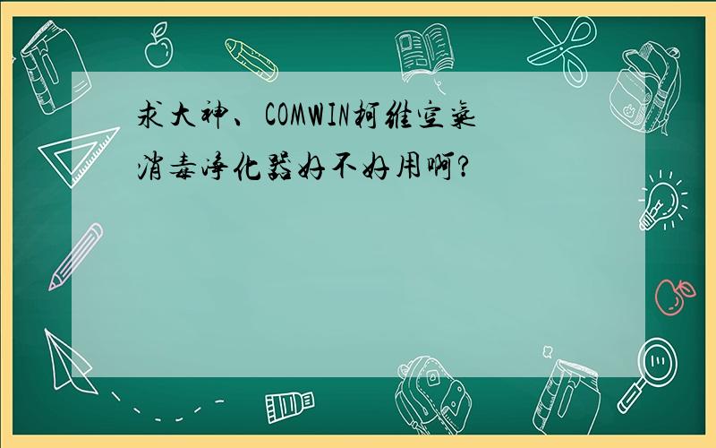 求大神、COMWIN柯维空气消毒净化器好不好用啊?