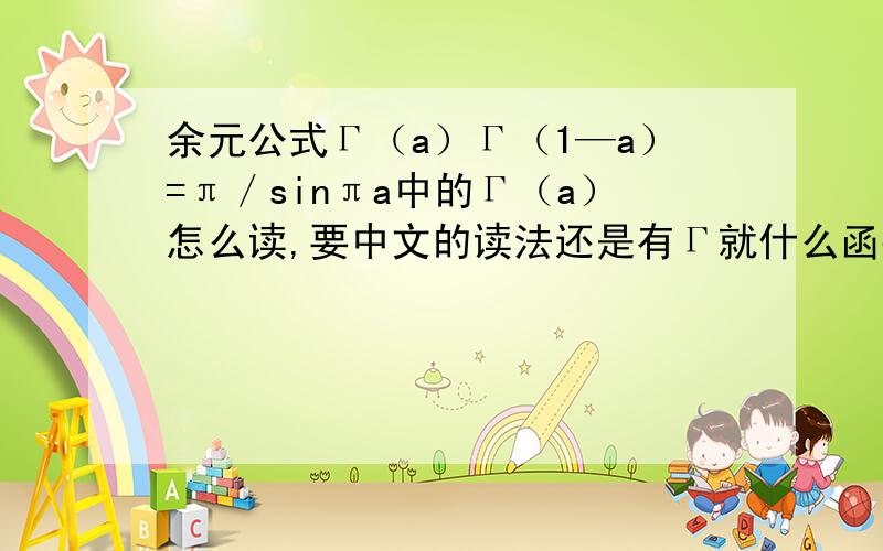 余元公式Г（a）Г（1—a）=π／sinπa中的Г（a）怎么读,要中文的读法还是有Г就什么函数?