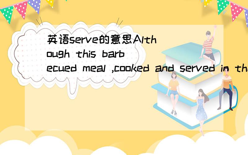 英语serve的意思Although this barbecued meal ,cooked and served in the open air ,isexcellent by itself ,there are two ways by which it might be improved .