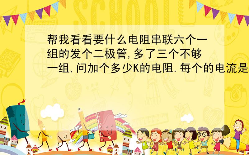 帮我看看要什么电阻串联六个一组的发个二极管,多了三个不够一组,问加个多少K的电阻.每个的电流是150毫安.电压是2V对不起，没说清楚，串联六个一组是接到12V的电池上的，