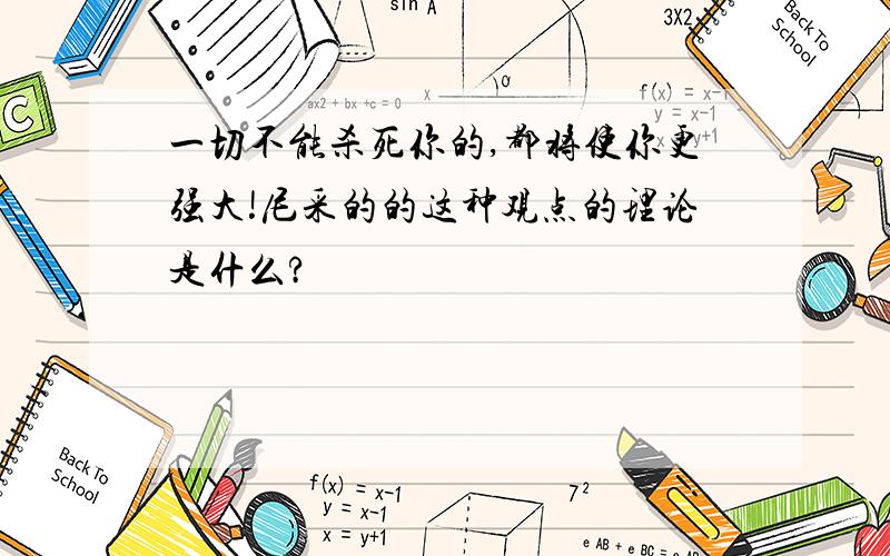 一切不能杀死你的,都将使你更强大!尼采的的这种观点的理论是什么?