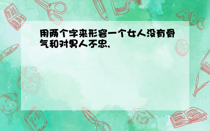 用两个字来形容一个女人没有骨气和对男人不忠,