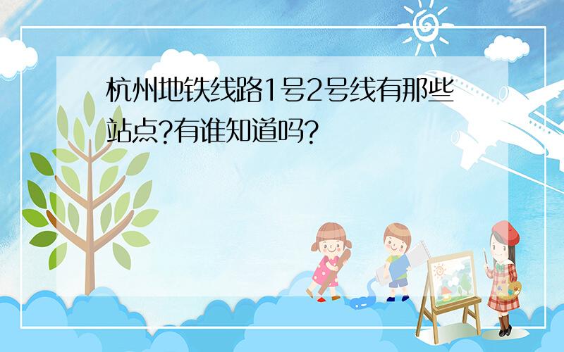 杭州地铁线路1号2号线有那些站点?有谁知道吗?