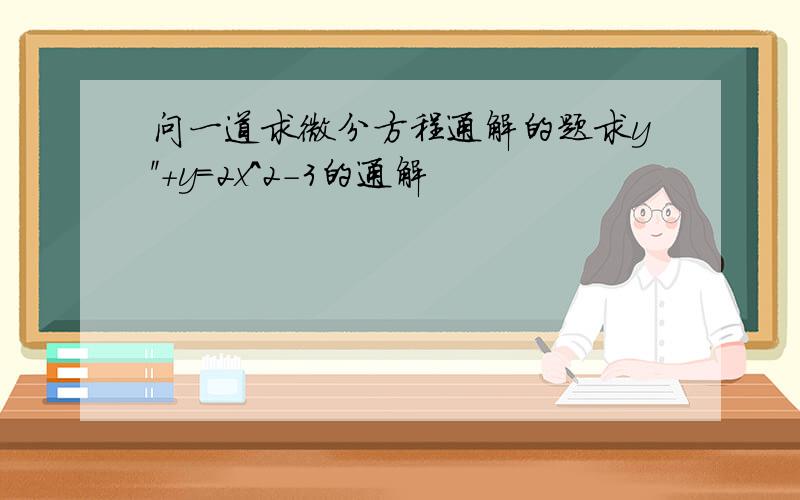 问一道求微分方程通解的题求y''+y=2x^2-3的通解