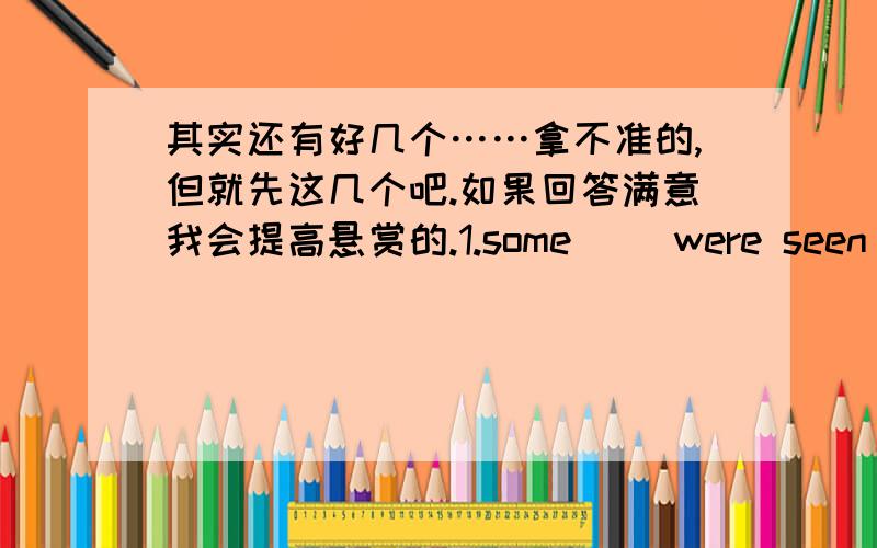 其实还有好几个……拿不准的,但就先这几个吧.如果回答满意我会提高悬赏的.1.some（ ）were seen loafing in the street.A.youth B.few youth C.more youth D.youths2.the effort and expense needed for this project bore ( ).A.no