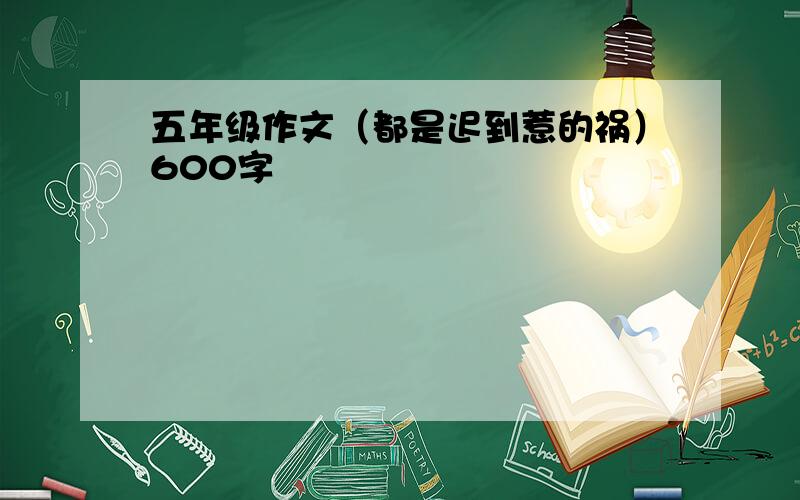 五年级作文（都是迟到惹的祸）600字