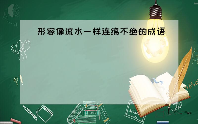 形容像流水一样连绵不绝的成语