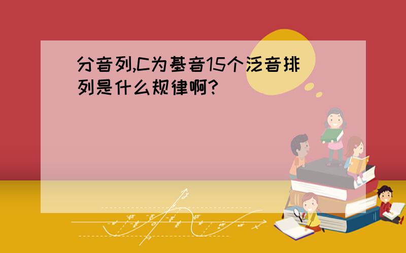 分音列,C为基音15个泛音排列是什么规律啊?