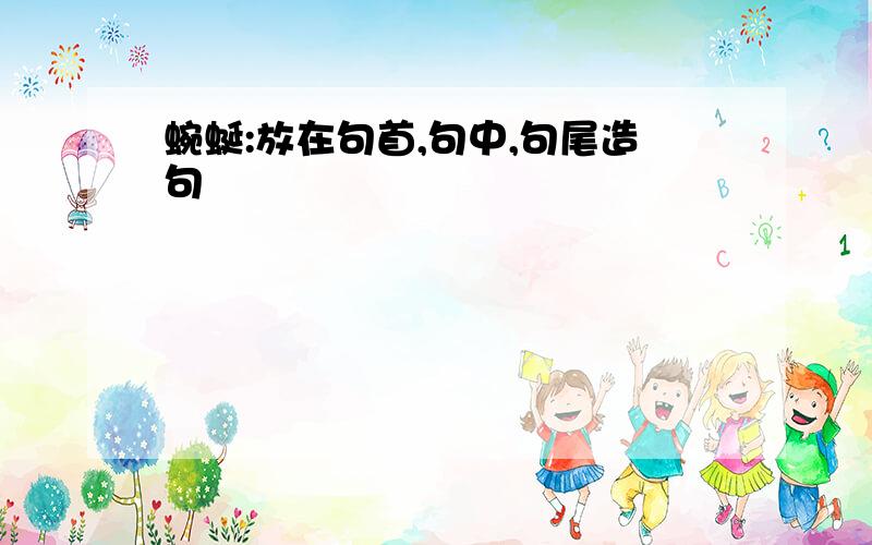 蜿蜒:放在句首,句中,句尾造句