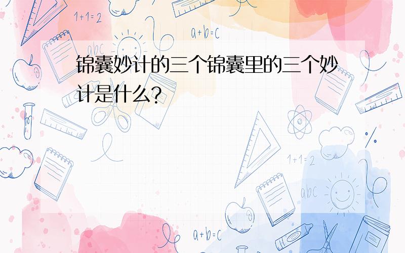 锦囊妙计的三个锦囊里的三个妙计是什么?