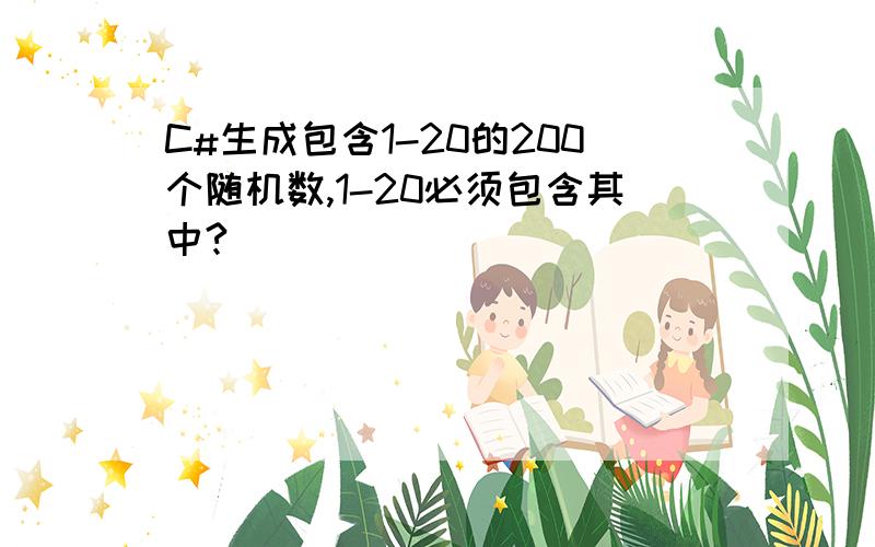 C#生成包含1-20的200个随机数,1-20必须包含其中?