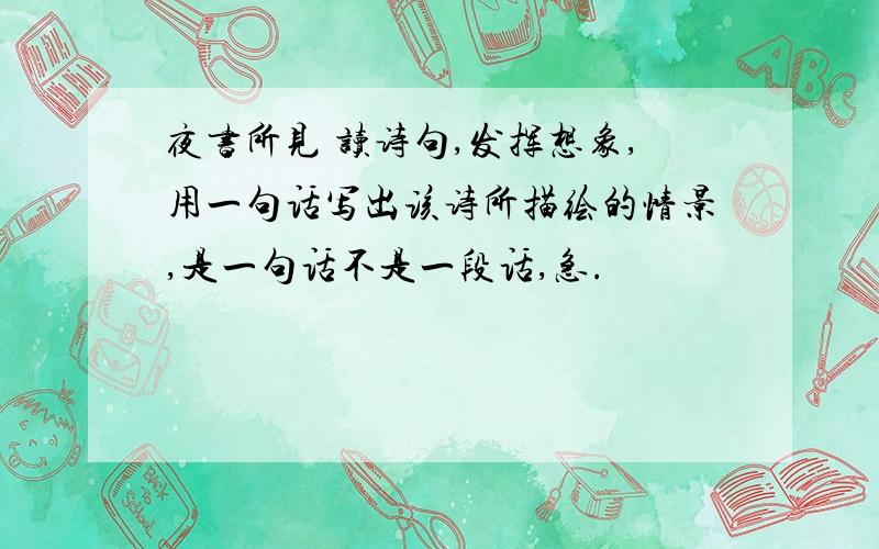 夜书所见 读诗句,发挥想象,用一句话写出该诗所描绘的情景,是一句话不是一段话,急.