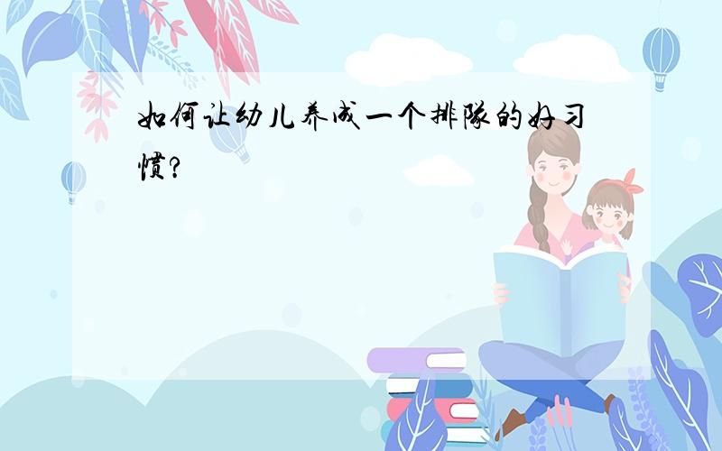 如何让幼儿养成一个排队的好习惯?