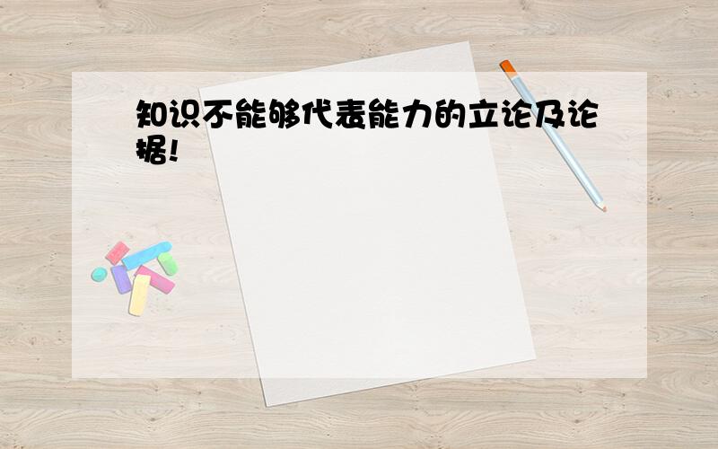 知识不能够代表能力的立论及论据!