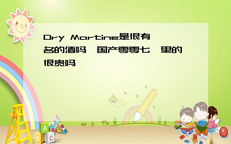 Dry Martine是很有名的酒吗《国产零零七》里的,很贵吗