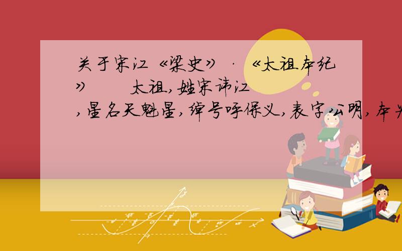 关于宋江《梁史》·《太祖本纪》      太祖,姓宋讳江,星名天魁星,绰号呼保义,表字公明,本为郓城县押司,上梁山后为梁山泊总兵都头领,后建立梁王朝,立年号济世,定都郓城（更名郓京）,庙号