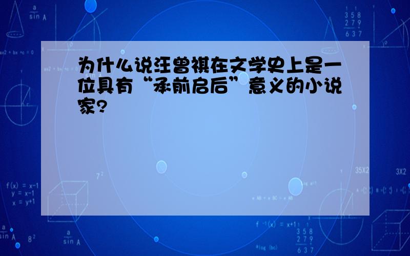 为什么说汪曾祺在文学史上是一位具有“承前启后”意义的小说家?