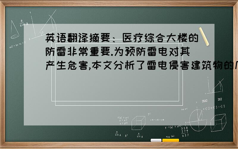 英语翻译摘要：医疗综合大楼的防雷非常重要.为预防雷电对其产生危害,本文分析了雷电侵害建筑物的几种途径,分析介绍了建筑物常用的雷电防护措施,对电源系统、信号系统的防雷SPD选用作