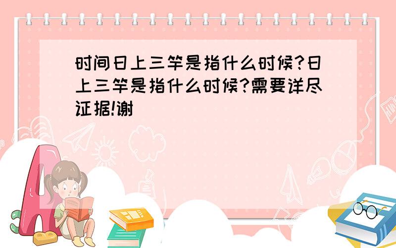 时间日上三竿是指什么时候?日上三竿是指什么时候?需要详尽证据!谢