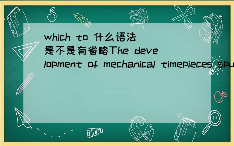 which to 什么语法 是不是有省略The development of mechanical timepieces spurred the search for more accurate sundials with which to regulate them.