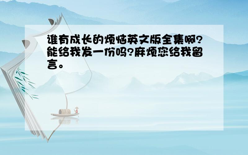 谁有成长的烦恼英文版全集啊?能给我发一份吗?麻烦您给我留言。