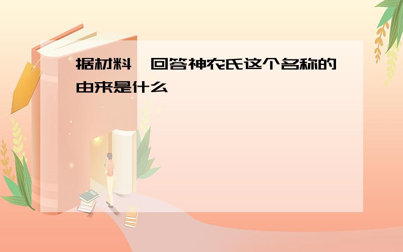 据材料一回答神农氏这个名称的由来是什么