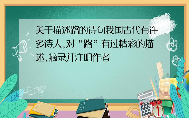 关于描述路的诗句我国古代有许多诗人,对“路”有过精彩的描述,摘录并注明作者