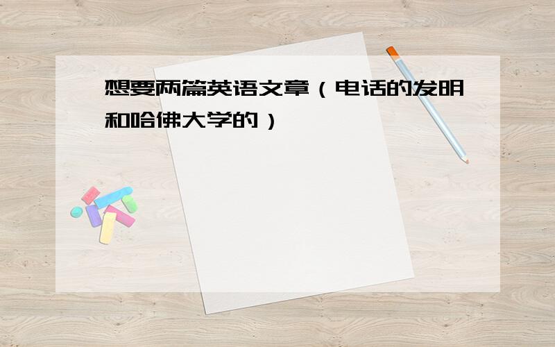 想要两篇英语文章（电话的发明和哈佛大学的）