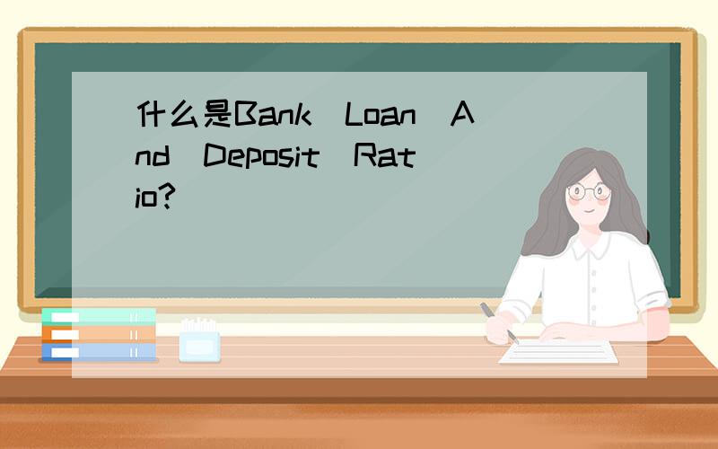 什么是Bank_Loan_And_Deposit_Ratio?