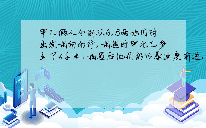 甲乙俩人分别从A,B两地同时出发相向而行,相遇时甲比乙多走了6千米,相遇后他们仍以原速度前进,甲经过2分之9小时到达B地,乙经过8小时到达A地,求甲乙二人的速度