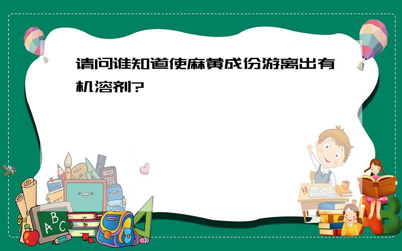 请问谁知道使麻黄成份游离出有机溶剂?