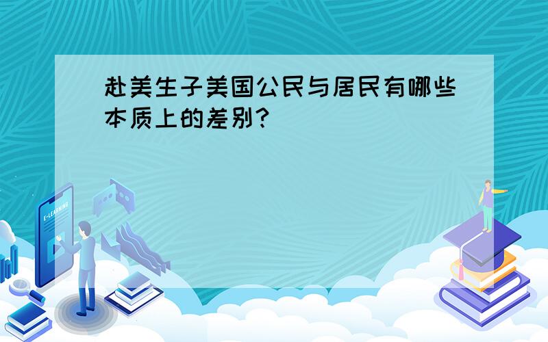 赴美生子美国公民与居民有哪些本质上的差别?